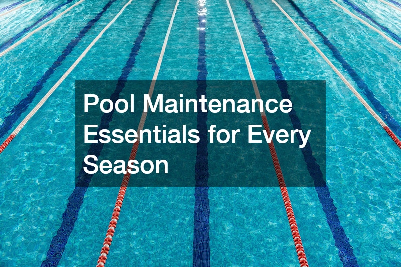 Pool Maintenance Essentials for Every Season