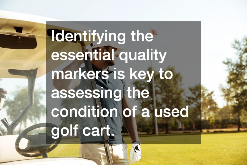 Identifying the essential quality markers is key to assessing the condition of a used golf cart.