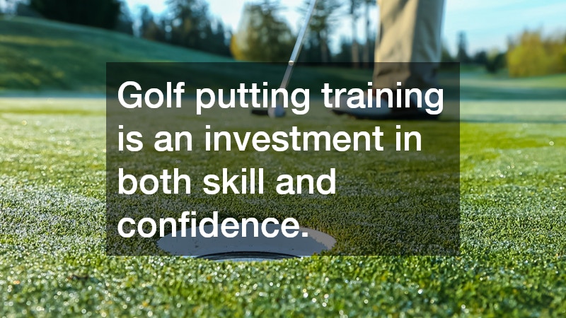 Golf putting training is an investment in both skill and confidence.