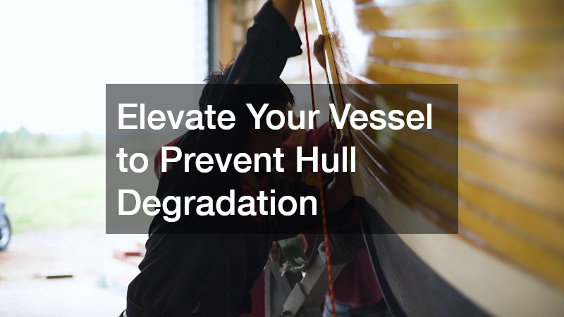 Elevate Your Vessel to Prevent Hull Degradation