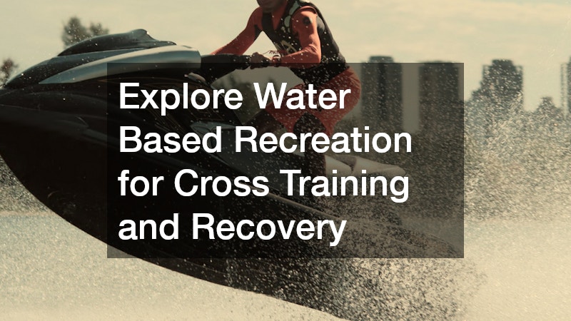 Explore Water Based Recreation for Cross Training and Recovery