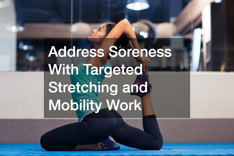 Address Soreness With Targeted Stretching and Mobility Work