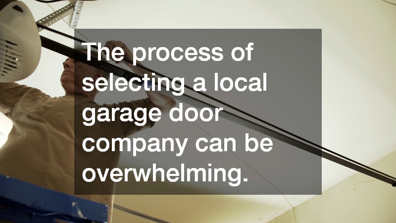 The process of selecting a local garage door company can be overwhelming.