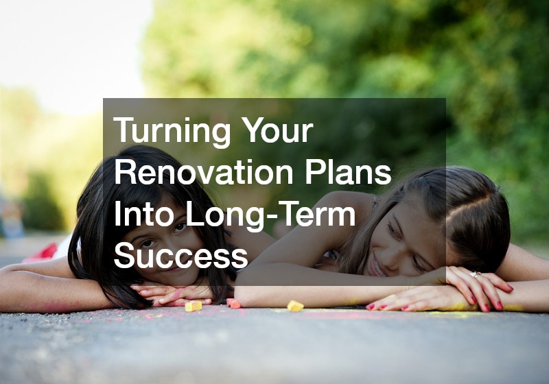 Turning Your Renovation Plans Into Long-Term Success
