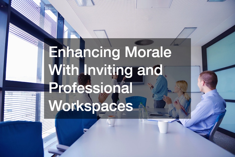 Enhancing Morale With Inviting and Professional Workspaces