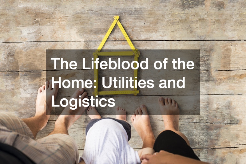 The Lifeblood of the Home: Utilities and Logistics