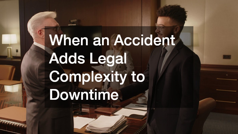 When an Accident Adds Legal Complexity to Downtime