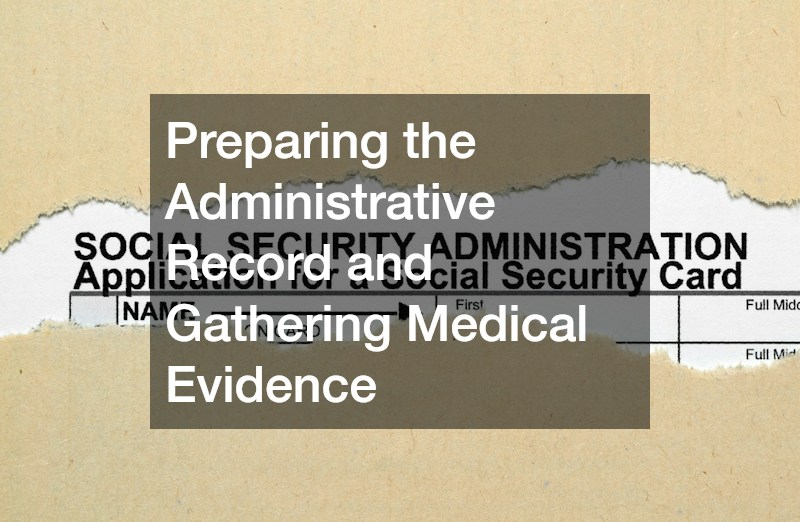 Preparing the Administrative Record and Gathering Medical Evidence
