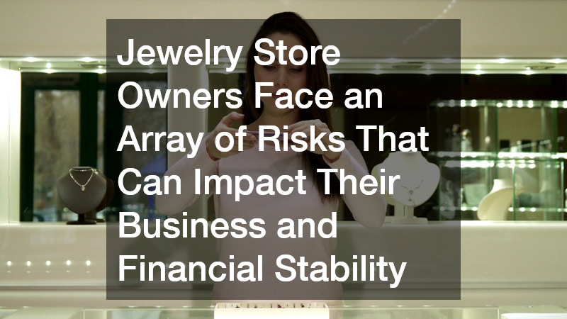Jewelry Store Owners Face an Array of Risks That Can Impact Their Business and Financial Stability