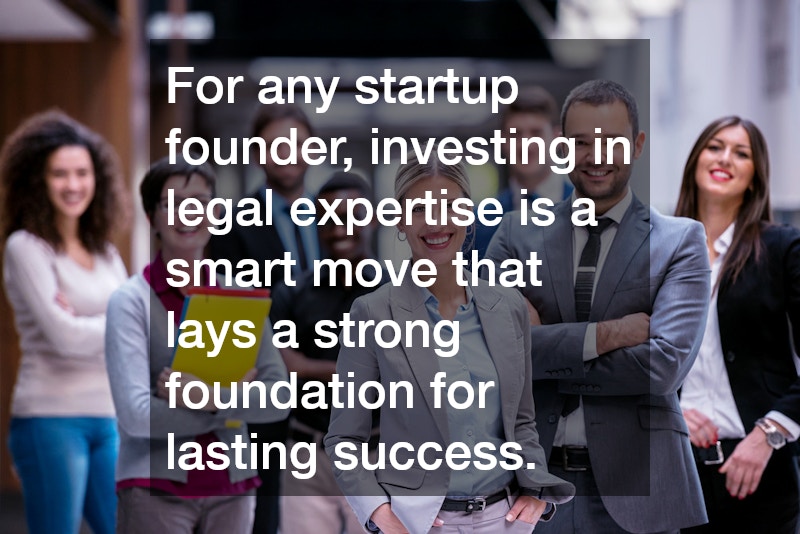 For any startup founder, investing in legal expertise is a smart move that lays a strong foundation for lasting success.