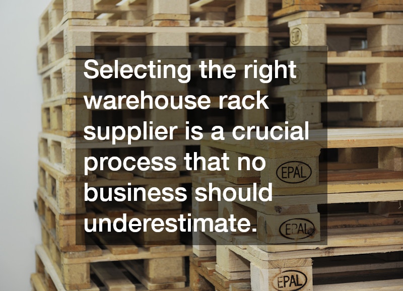 Selecting the right warehouse rack supplier is a crucial process that no business should underestimate.