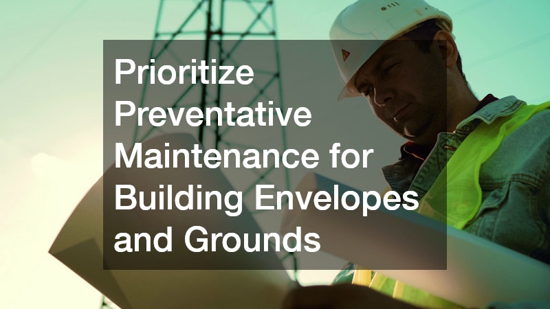 Prioritize Preventative Maintenance for Building Envelopes and Grounds