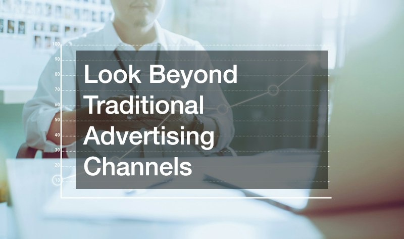 Look Beyond Traditional Advertising Channels