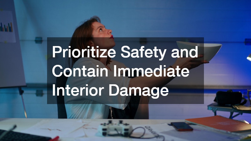 Prioritize Safety and Contain Immediate Interior Damage