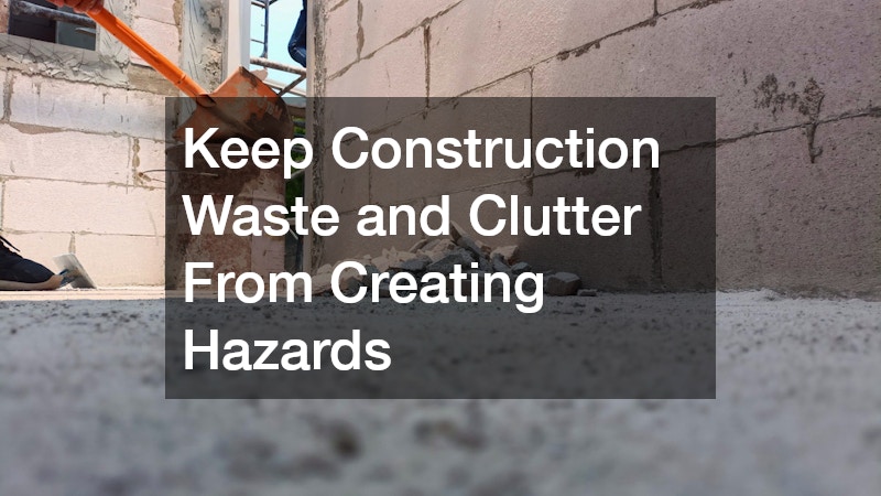 Keep Construction Waste and Clutter From Creating Hazards