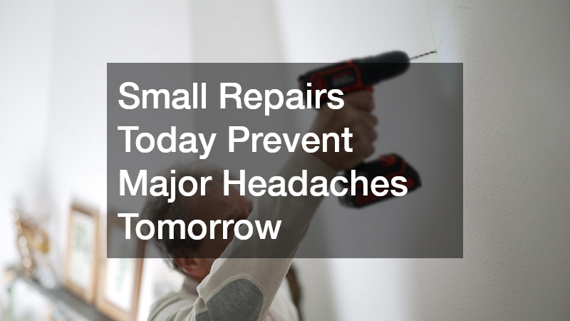 Small Repairs Today Prevent Major Headaches Tomorrow