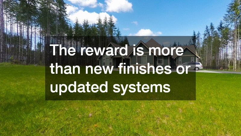 The reward is more than new finishes or updated systems
