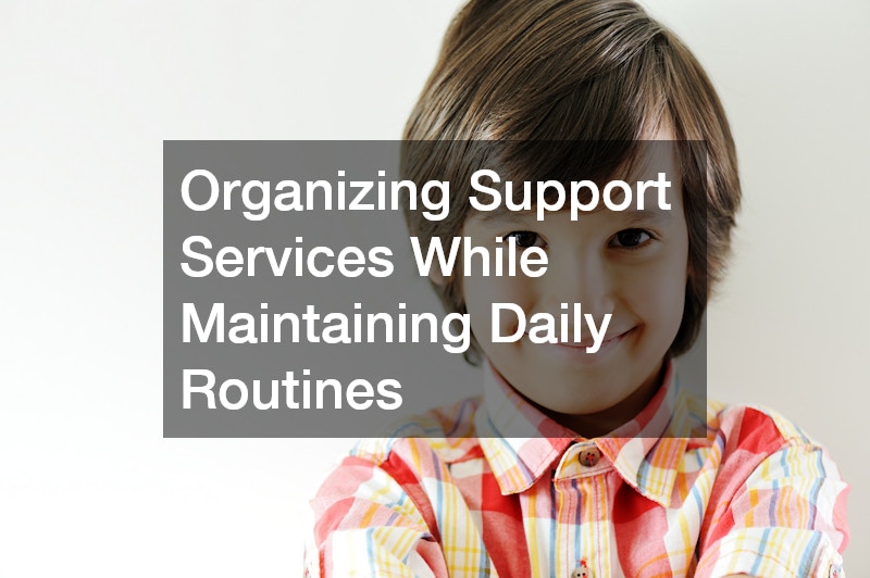 Organizing Support Services While Maintaining Daily Routines