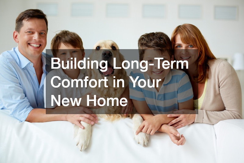 Building Long-Term Comfort in Your New Home