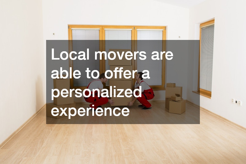 Local movers are able to offer a personalized experience