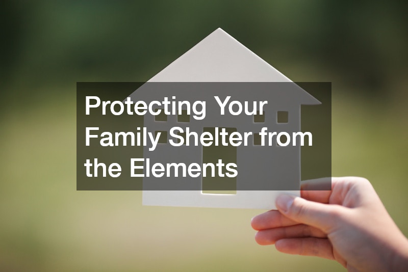 Protecting Your Family Shelter from the Elements