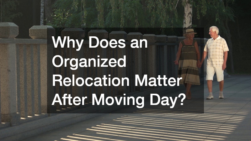 Why Does an Organized Relocation Matter After Moving Day?