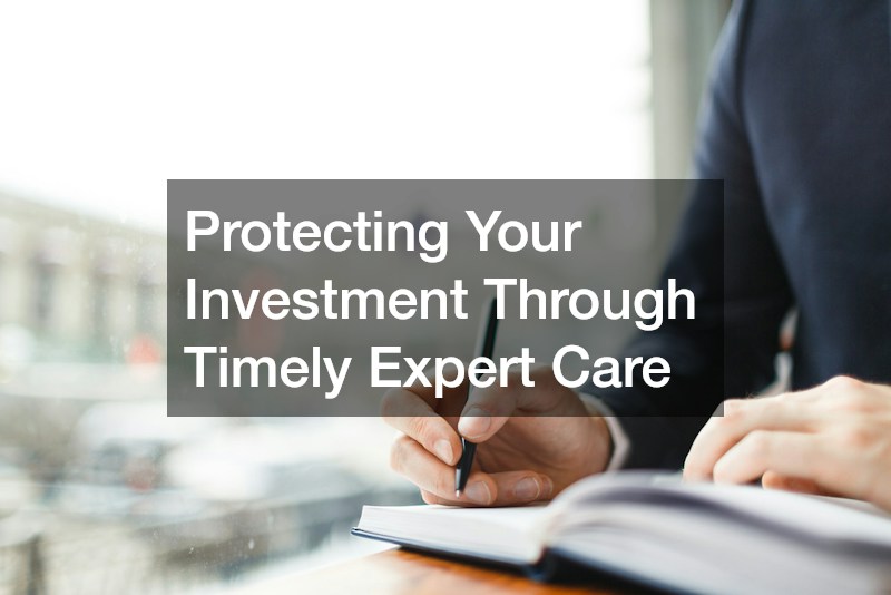Protecting Your Investment Through Timely Expert Care