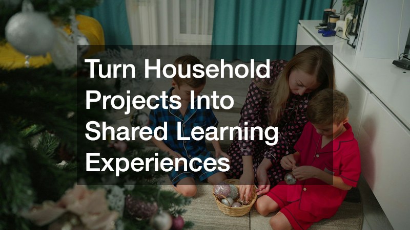 Turn Household Projects Into Shared Learning Experiences