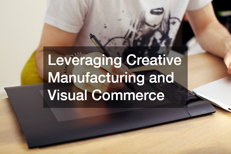 Leveraging Creative Manufacturing and Visual Commerce