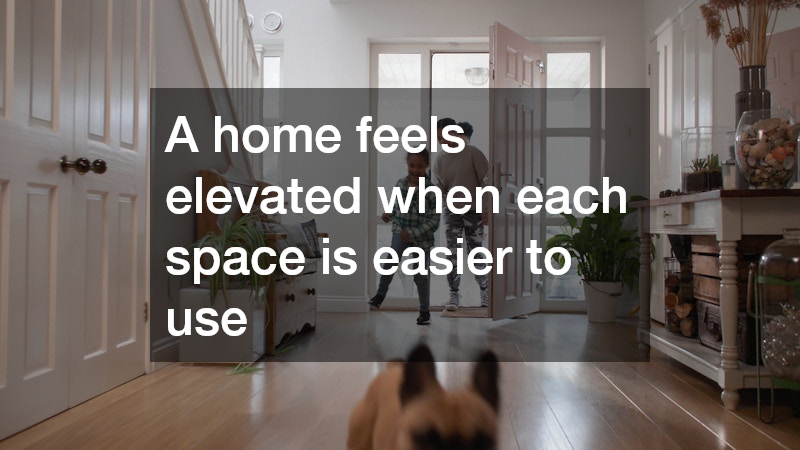 A home feels elevated when each space is easier to use