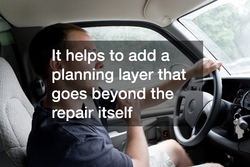 It helps to add a planning layer that goes beyond the repair itself