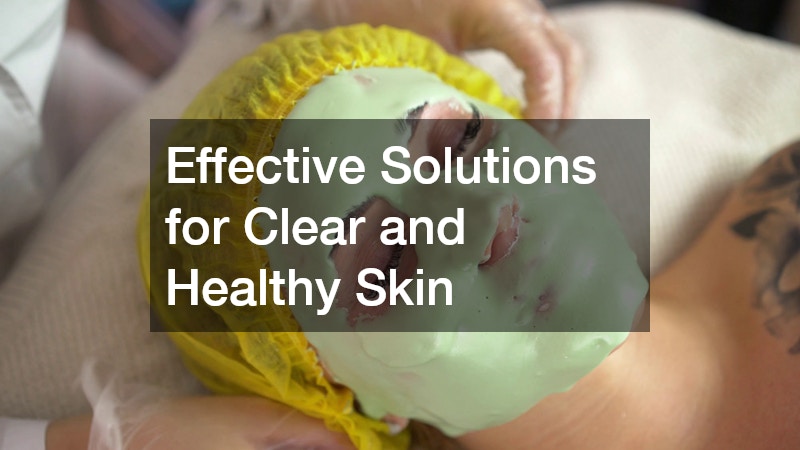 Effective Solutions for Clear and Healthy Skin