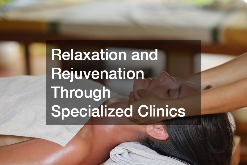 Relaxation and Rejuvenation Through Specialized Clinics