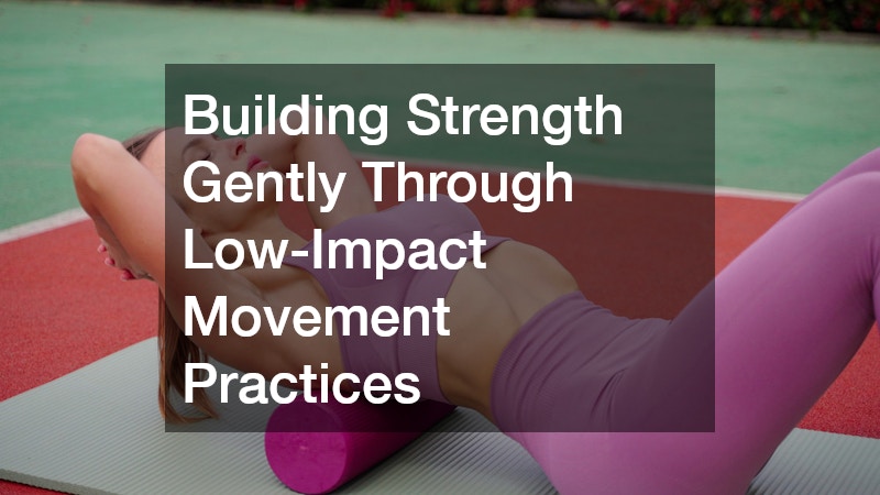 Building Strength Gently Through Low-Impact Movement Practices