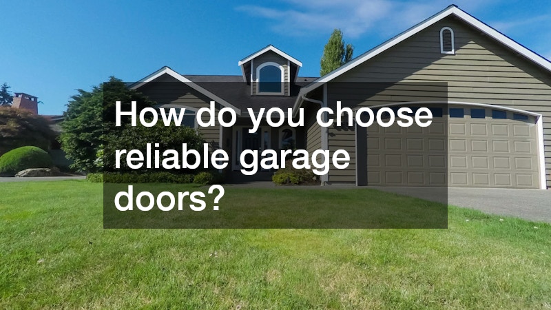 How do you choose reliable garage doors?