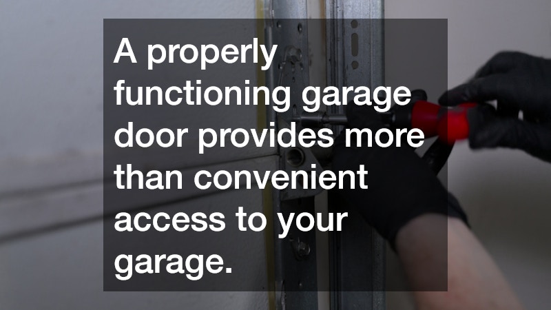 A properly functioning garage door provides more than convenient access to your garage.