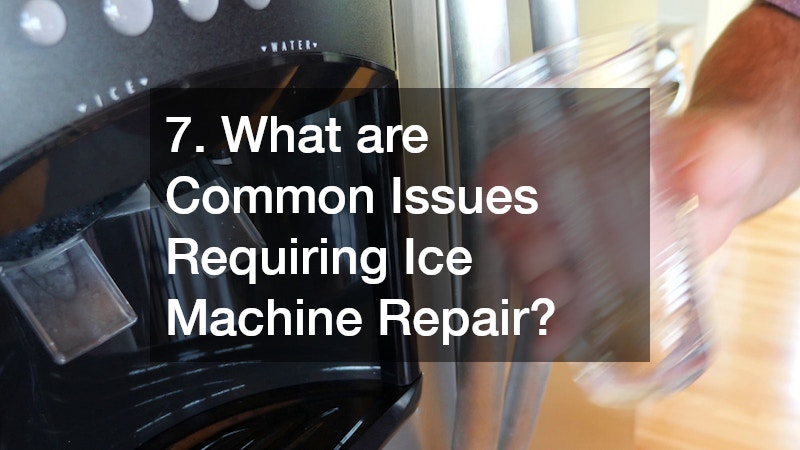 7. What are Common Issues Requiring Ice Machine Repair?