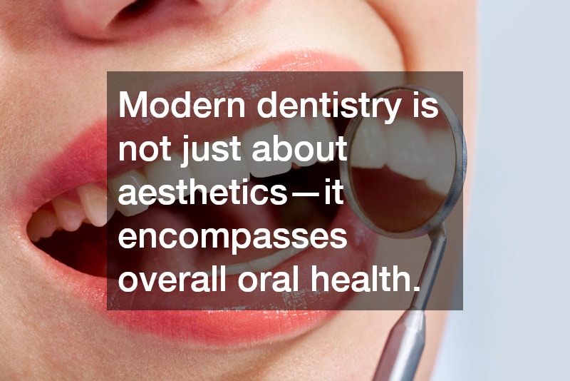Modern dentistry is not just about aesthetics—it encompasses overall oral health.