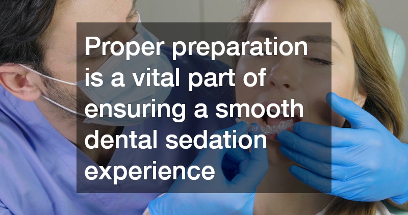 Proper preparation is a vital part of ensuring a smooth dental sedation experience