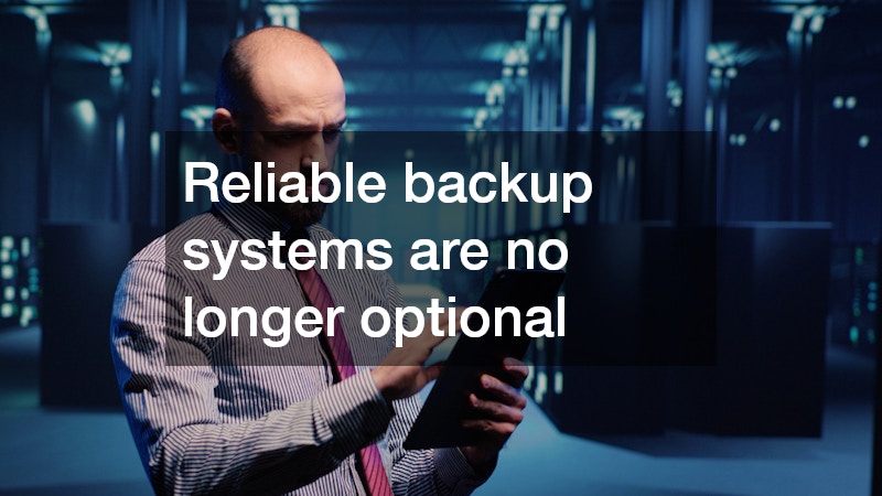 Reliable backup systems are no longer optional