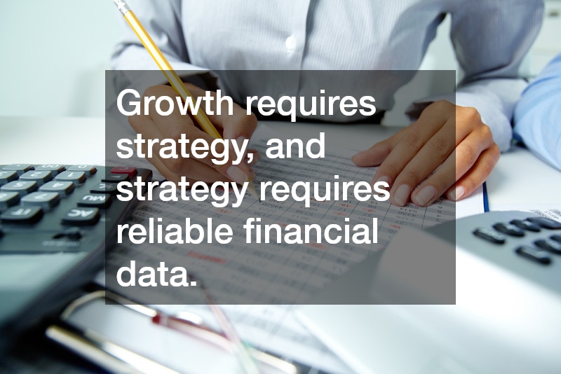 Growth requires strategy, and strategy requires reliable financial data.