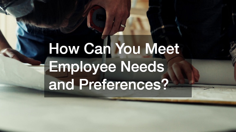 How Can You Meet Employee Needs and Preferences?