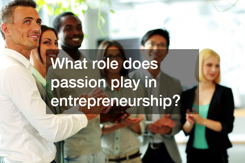 What role does passion play in entrepreneurship?