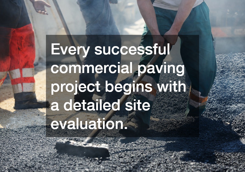 Every successful commercial paving project begins with a detailed site evaluation.