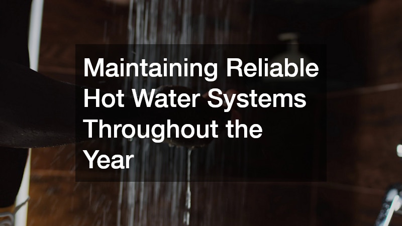 Maintaining Reliable Hot Water Systems Throughout the Year
