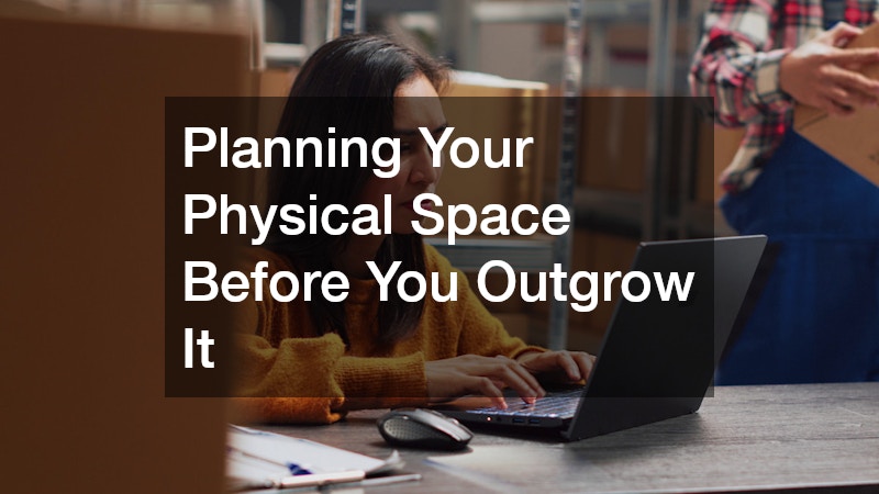 Planning Your Physical Space Before You Outgrow It