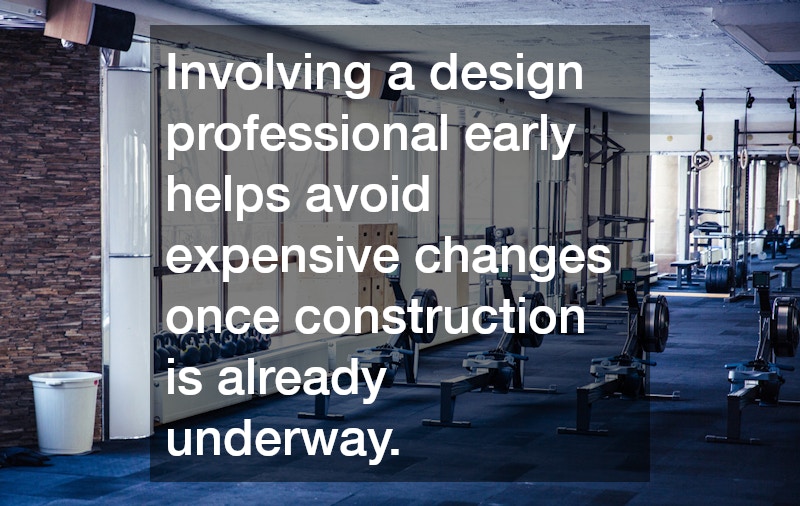 Involving a design professional early helps avoid expensive changes once construction is already underway.