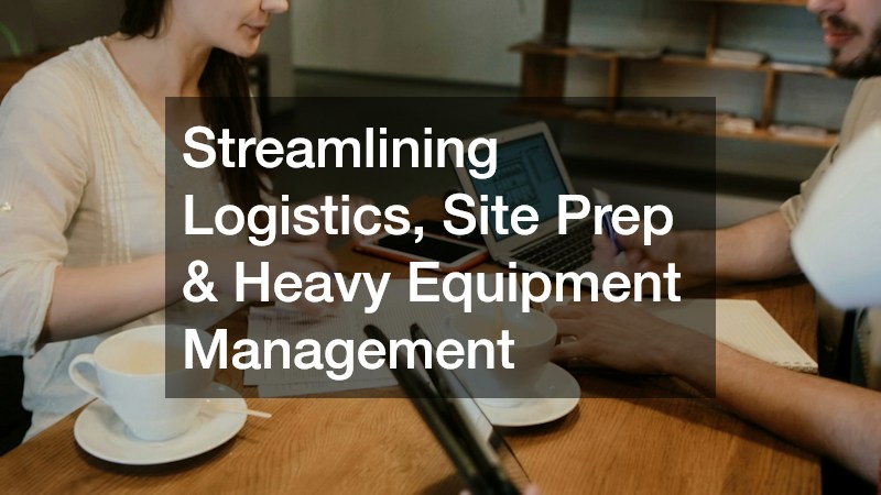 Streamlining Logistics, Site Prep & Heavy Equipment Management