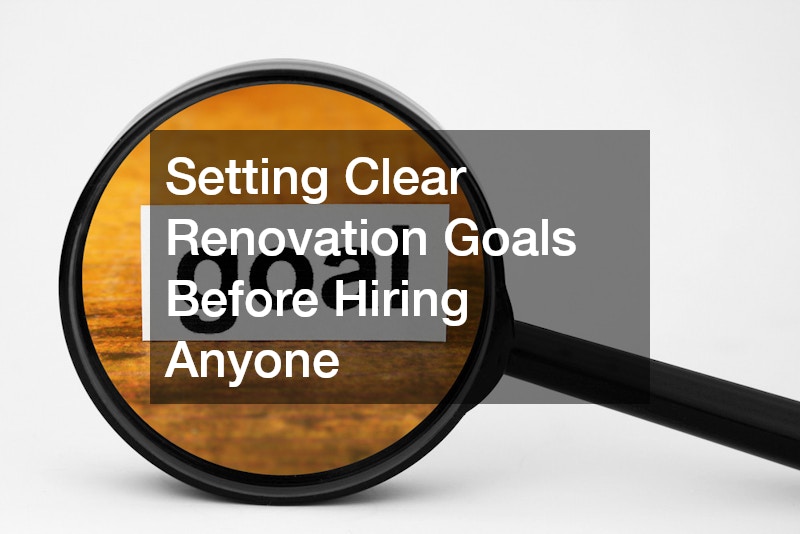 Setting Clear Renovation Goals Before Hiring Anyone
