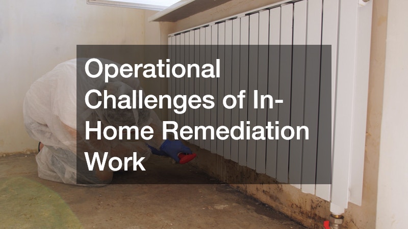 Operational Challenges of In-Home Remediation Work